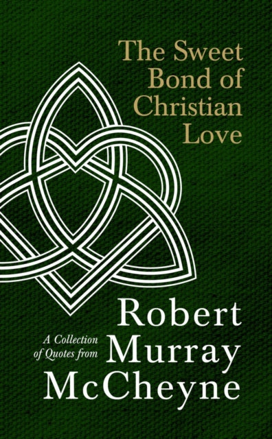 The Sweet Bond of Christian Love: A Collection of Quotes from Robert Murray McCheyne