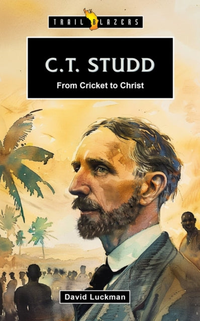 C. T. Studd From Cricket to Christ