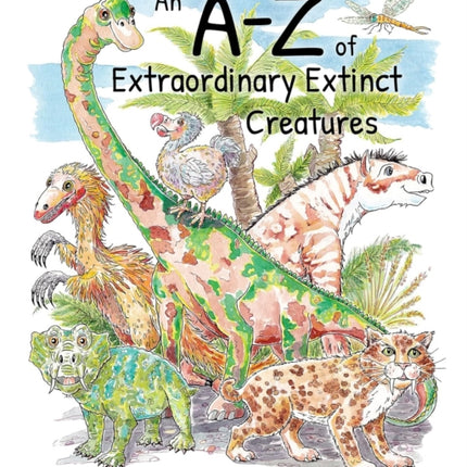 An A-Z of Extraordinary Extinct Creatures