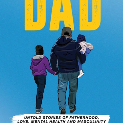 DAD: Untold stories of Fatherhood, Love, Mental Health and Masculinity