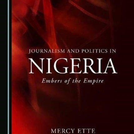 Journalism and Politics in Nigeria: Embers of the Empire