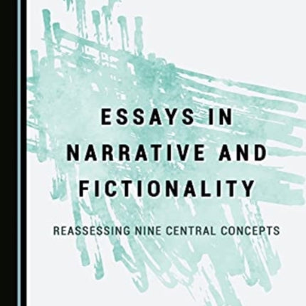 Essays in Narrative and Fictionality: Reassessing Nine Central Concepts