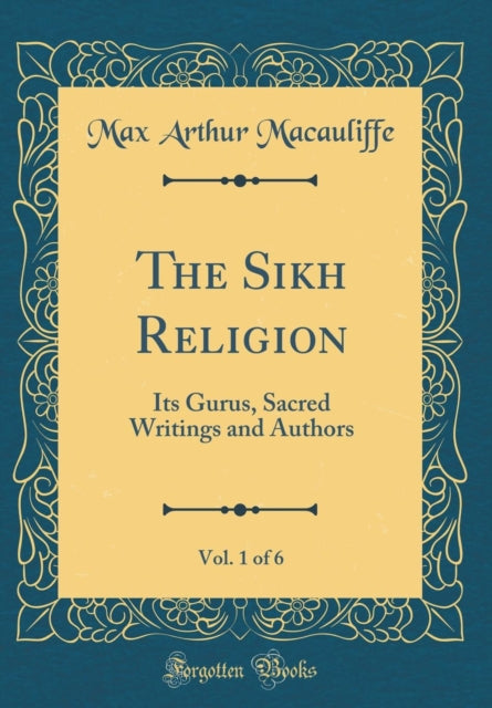 The Sikh Religion, Vol. 1 of 6: Its Gurus, Sacred Writings and Authors (Classic Reprint)