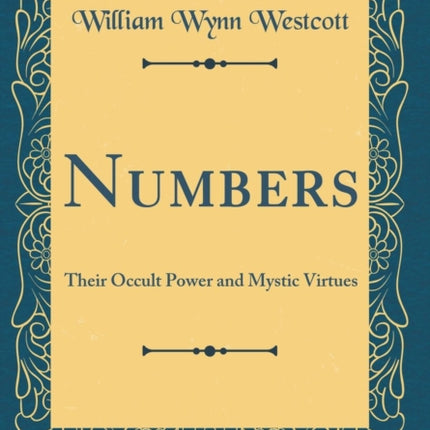Numbers: Their Occult Power and Mystic Virtues (Classic Reprint)
