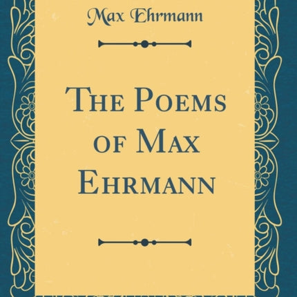 The Poems of Max Ehrmann (Classic Reprint)