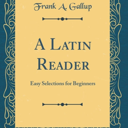 A Latin Reader: Easy Selections for Beginners (Classic Reprint)