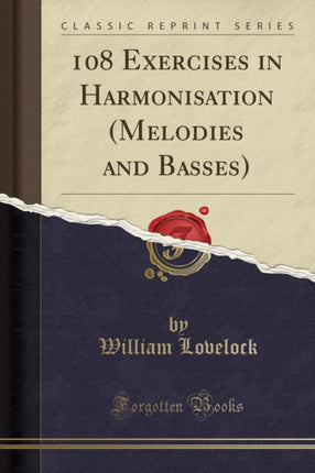 108 Exercises in Harmonisation (Melodies and Basses) (Classic Reprint)