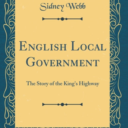 English Local Government: The Story of the King's Highway (Classic Reprint)