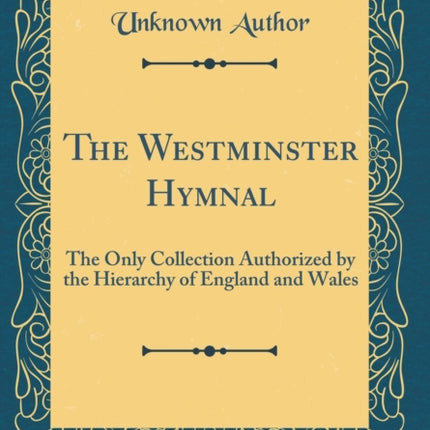 The Westminster Hymnal: The Only Collection Authorized by the Hierarchy of England and Wales (Classic Reprint)