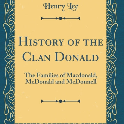 History of the Clan Donald: The Families of Macdonald, McDonald and McDonnell (Classic Reprint)