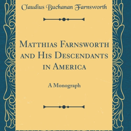 Matthias Farnsworth and His Descendants in America: A Monograph (Classic Reprint)