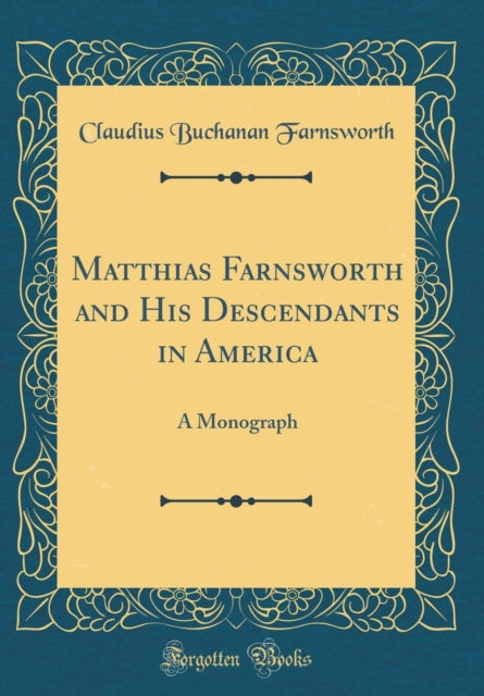 Matthias Farnsworth and His Descendants in America: A Monograph (Classic Reprint)