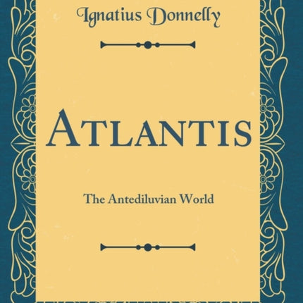 Atlantis: The Antediluvian World (Classic Reprint)