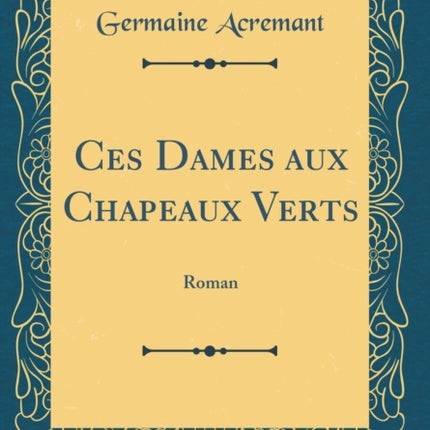 Ces Dames Aux Chapeaux Verts: Roman (Classic Reprint)