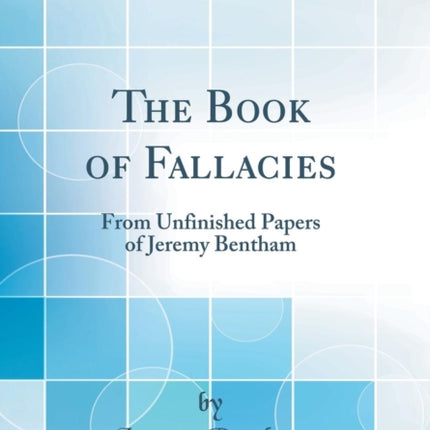 The Book of Fallacies: From Unfinished Papers of Jeremy Bentham (Classic Reprint)