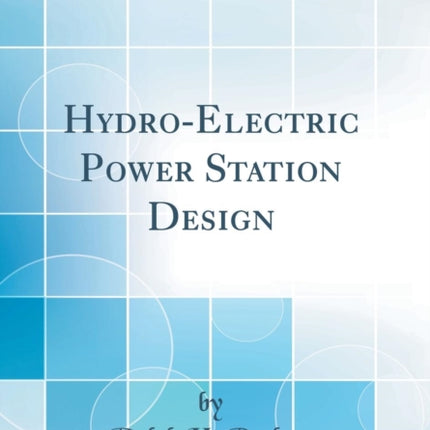 Hydro-Electric Power Station Design (Classic Reprint)