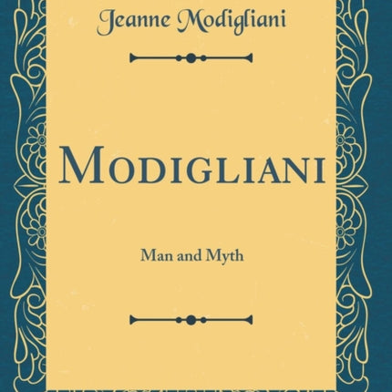 Modigliani: Man and Myth (Classic Reprint)
