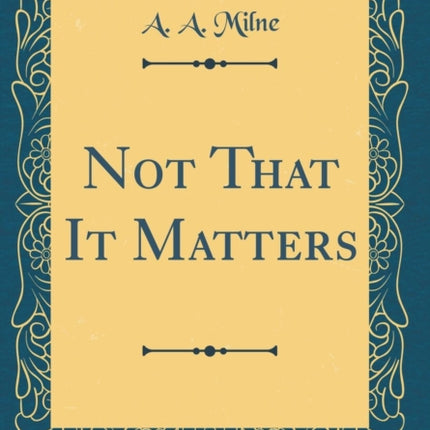 Not That It Matters (Classic Reprint)
