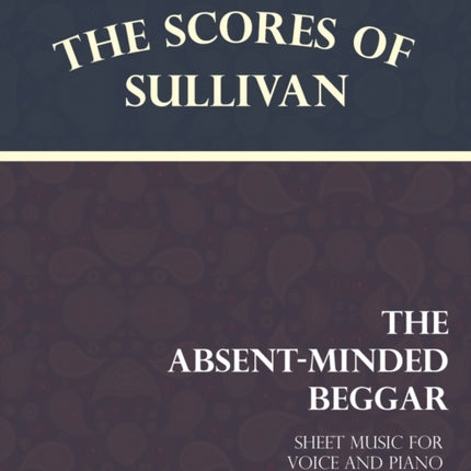 The Scores of Sullivan - The Absent-Minded Beggar - Sheet Music for Voice and Piano