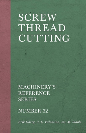 Screw Thread Cutting - Machinery's Reference Series - Number 32