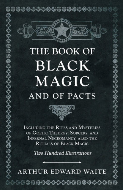 The Book of Black Magic and of Pacts;Including the Rites and Mysteries of Goetic Theurgy, Sorcery, and Infernal Necromancy, also the Rituals of Black Magic