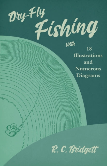 Dry-Fly Fishing - With 18 Illustrations and