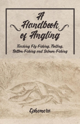 A Handbook of Angling - Teaching Fly-Fishing,
