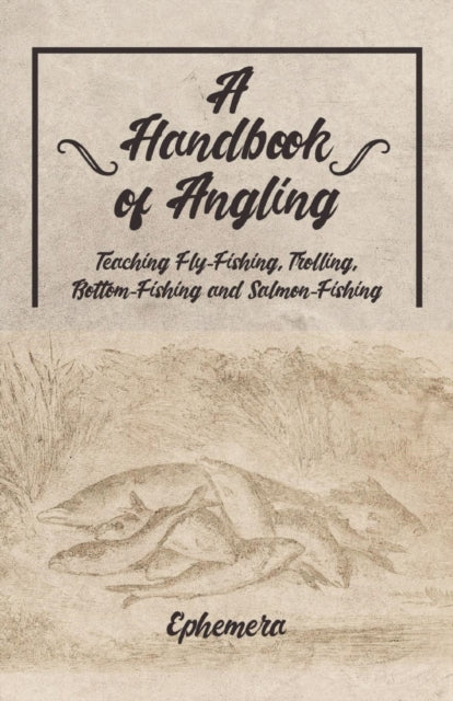 A Handbook of Angling - Teaching Fly-Fishing,