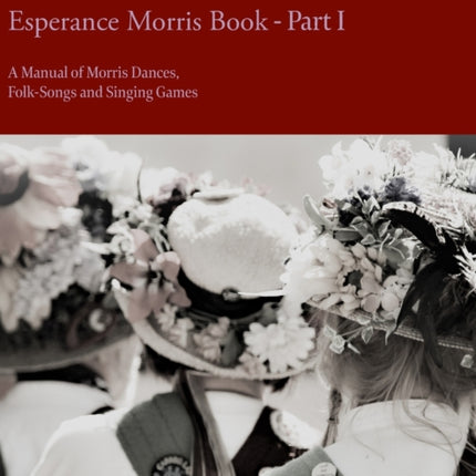 The Esperance Morris Book - Part I - A Manual of Morris Dances, Folk-Songs and Singing Games