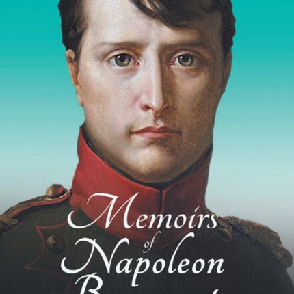 Memoirs of Napoleon Bonaparte - Complete