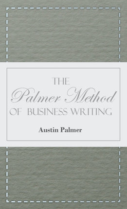 The Palmer Method of Business Writing;A Series of Self-teaching Lessons in Rapid, Plain, Unshaded, Coarse-pen, Muscular Movement Writing for Use in All Schools, Public or Private, Where an Easy and Legible Handwriting is the Object Sought;