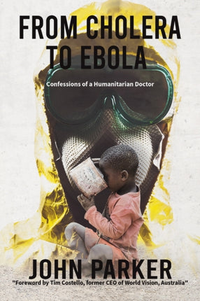 From Cholera to Ebola: Confessions of a Humanitarian Doctor