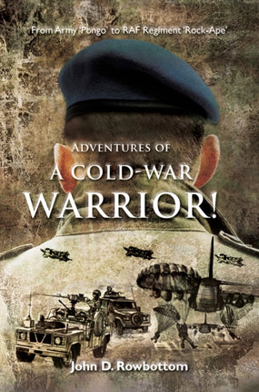 Adventures of a Cold-War Warrior!: From Army 'Pongo' to R.A.F. Regiment 'Rock-Ape'