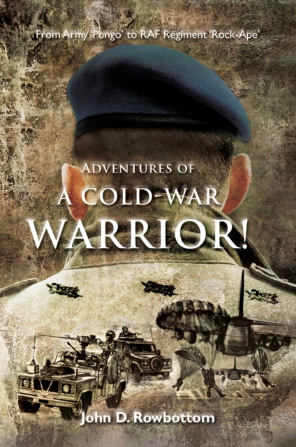 Adventures of a Cold-War Warrior!: From Army 'Pongo' to R.A.F. Regiment 'Rock-Ape'