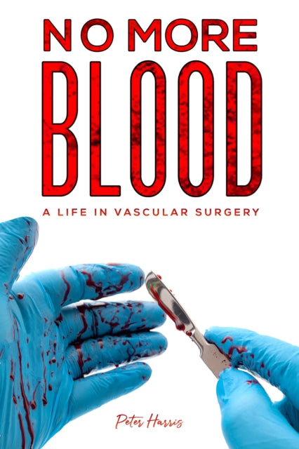 No More Blood: A Life in Vascular Surgery