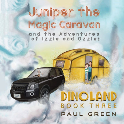 Juniper the Magic Caravan and the Adventures of Izzie and Ozzie: Dinoland: Book Three