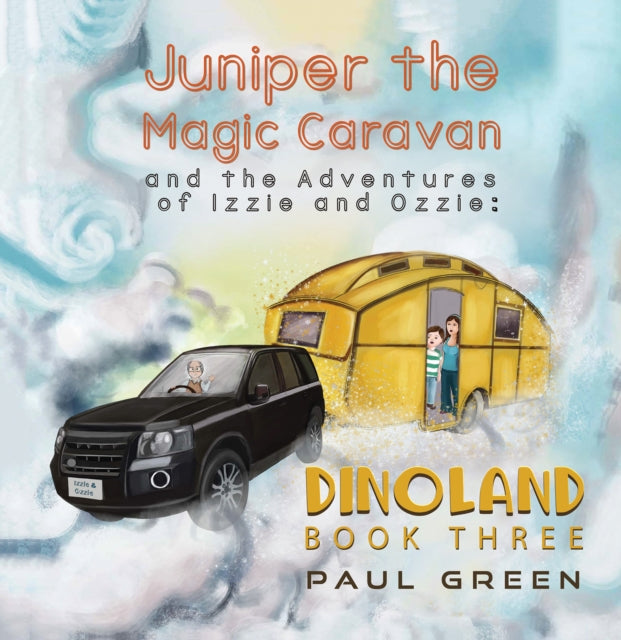 Juniper the Magic Caravan and the Adventures of Izzie and Ozzie: Dinoland: Book Three