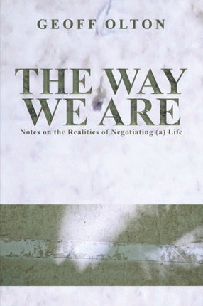 The Way We Are: Notes on the Realities of Negotiating (a) Life