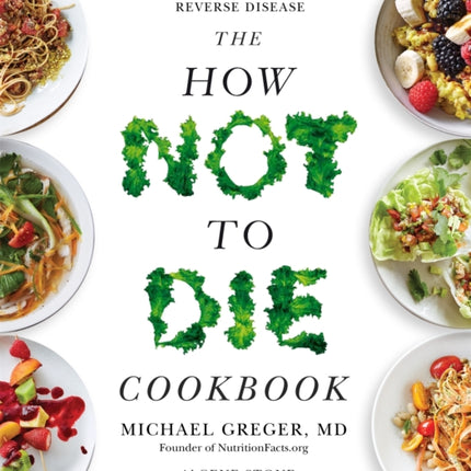 The How Not to Die Cookbook: Over 100 Recipes to Help Prevent and Reverse Disease