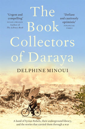 The Book Collectors of Daraya: A Band of Syrian Rebels, Their Underground Library, and the Stories that Carried Them Through a War