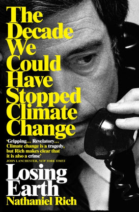 Losing Earth: The Decade We Could Have Stopped Climate Change