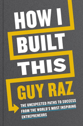 How I Built This: The Unexpected Paths to Success From the World's Most Inspiring Entrepreneurs