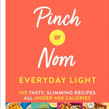 Pinch of Nom Everyday Light: 100 Tasty, Slimming Recipes All Under 400 Calories