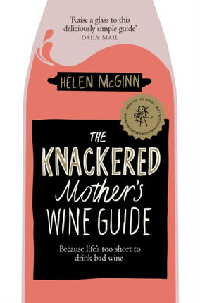 The Knackered Mother's Wine Guide: Because Life's too Short to Drink Bad Wine