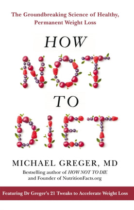 How Not to Diet: The Groundbreaking Science of Healthy, Permanent Weight Loss