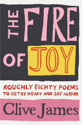 The Fire of Joy: Roughly 80 Poems to Get by Heart and Say Aloud