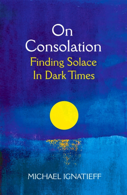 On Consolation: Finding Solace in Dark Times