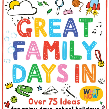 Great Family Days In: Over 75 Ideas for Rainy Days, School Holidays and Everything in Between