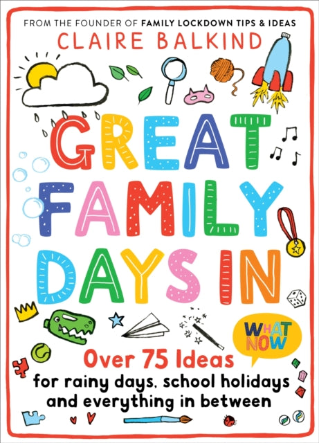 Great Family Days In: Over 75 Ideas for Rainy Days, School Holidays and Everything in Between