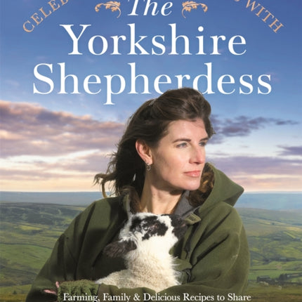 Celebrating the Seasons with the Yorkshire Shepherdess: Farming, Family and Delicious Recipes to Share